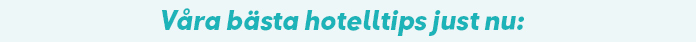 Våra bästa hotelltips just nu!